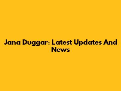 Jana Duggar: Latest Updates And News