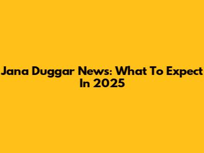 Jana Duggar News: What To Expect In 2025