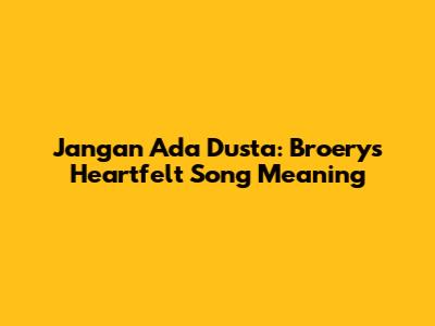 Jangan Ada Dusta: Broery's Heartfelt Song Meaning