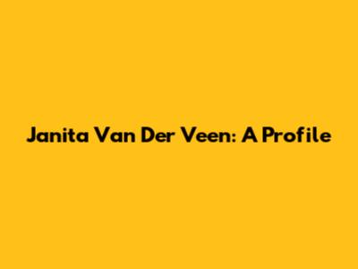 Janita Van Der Veen: A Profile