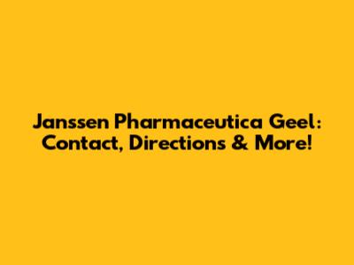 Janssen Pharmaceutica Geel: Contact, Directions & More!