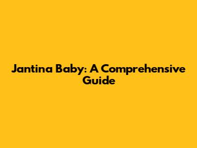 Jantina Baby: A Comprehensive Guide