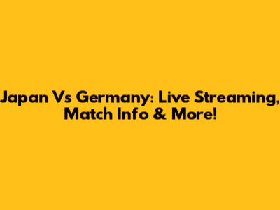 Japan Vs Germany: Live Streaming, Match Info & More!