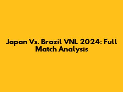 Japan Vs. Brazil VNL 2024: Full Match Analysis