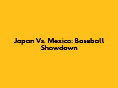 Japan Vs. Mexico: Baseball Showdown