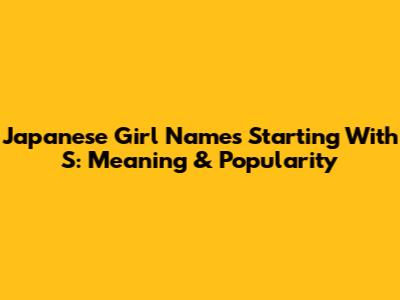 Japanese Girl Names Starting With S: Meaning & Popularity