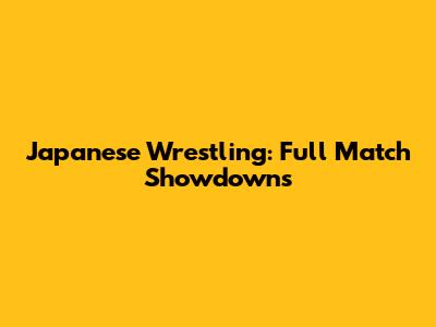 Japanese Wrestling: Full Match Showdowns