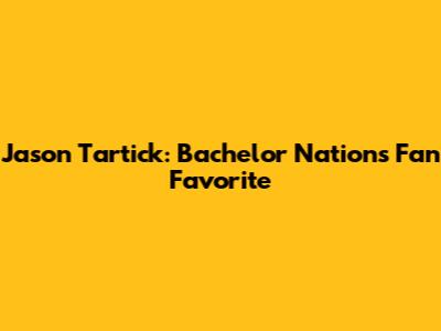 Jason Tartick: Bachelor Nation's Fan Favorite