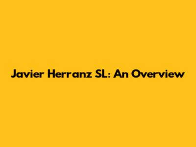 Javier Herranz SL: An Overview