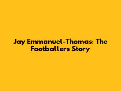 Jay Emmanuel-Thomas: The Footballer's Story