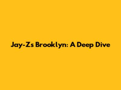 Jay-Z's Brooklyn: A Deep Dive