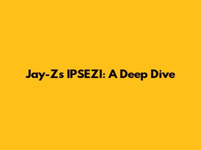 Jay-Z's IPSEZI: A Deep Dive