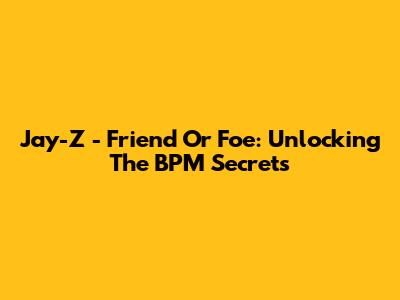 Jay-Z - Friend Or Foe: Unlocking The BPM Secrets