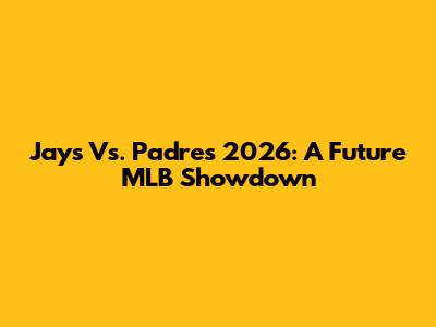 Jays Vs. Padres 2026: A Future MLB Showdown