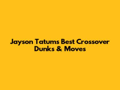 Jayson Tatum's Best Crossover Dunks & Moves