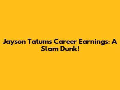 Jayson Tatum's Career Earnings: A Slam Dunk!