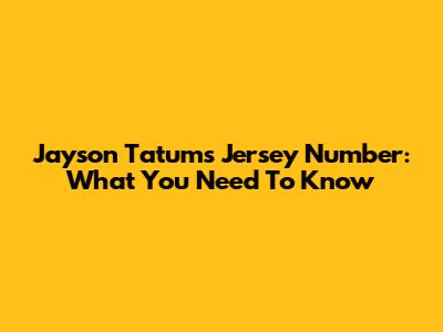 Jayson Tatum's Jersey Number: What You Need To Know