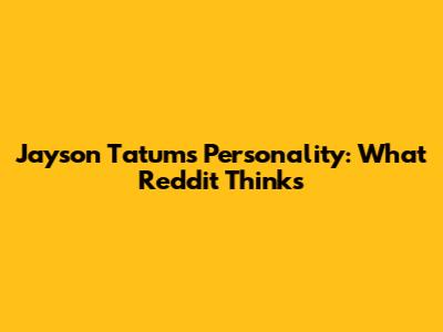 Jayson Tatum's Personality: What Reddit Thinks