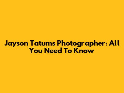 Jayson Tatum's Photographer: All You Need To Know