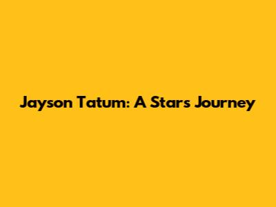Jayson Tatum: A Star's Journey