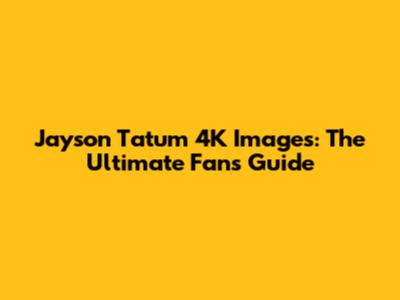 Jayson Tatum 4K Images: The Ultimate Fan's Guide