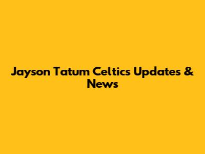 Jayson Tatum Celtics Updates & News