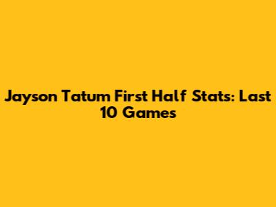 Jayson Tatum First Half Stats: Last 10 Games