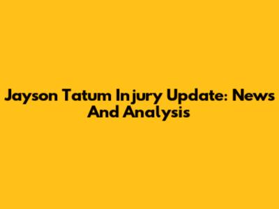 Jayson Tatum Injury Update: News And Analysis
