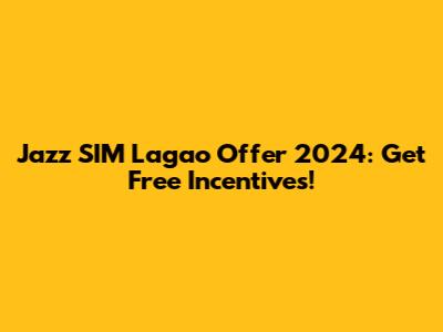 Jazz SIM Lagao Offer 2024: Get Free Incentives!