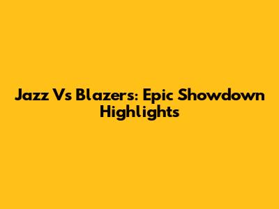 Jazz Vs Blazers: Epic Showdown Highlights