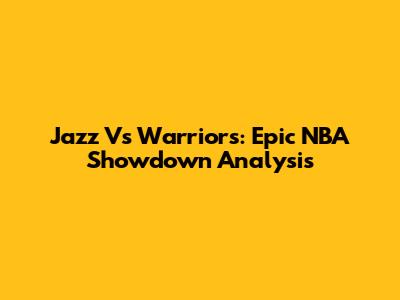 Jazz Vs Warriors: Epic NBA Showdown Analysis