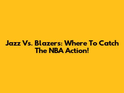 Jazz Vs. Blazers: Where To Catch The NBA Action!