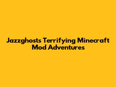 Jazzghost's Terrifying Minecraft Mod Adventures