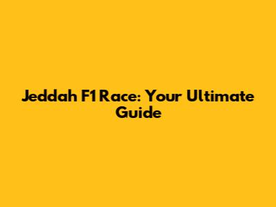 Jeddah F1 Race: Your Ultimate Guide