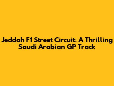 Jeddah F1 Street Circuit: A Thrilling Saudi Arabian GP Track
