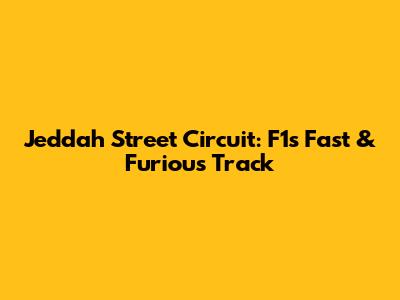 Jeddah Street Circuit: F1's Fast & Furious Track