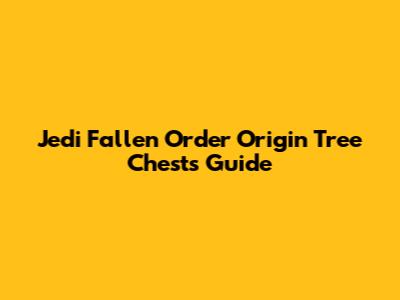 Jedi Fallen Order Origin Tree Chests Guide