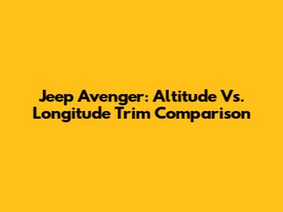 Jeep Avenger: Altitude Vs. Longitude Trim Comparison