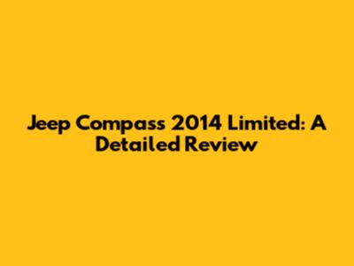 Jeep Compass 2014 Limited: A Detailed Review