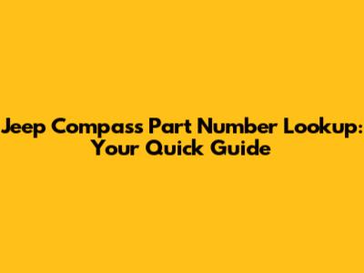Jeep Compass Part Number Lookup: Your Quick Guide