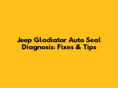 Jeep Gladiator Auto Seal Diagnosis: Fixes & Tips