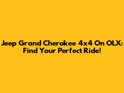 Jeep Grand Cherokee 4x4 On OLX: Find Your Perfect Ride!
