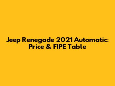 Jeep Renegade 2021 Automatic: Price & FIPE Table