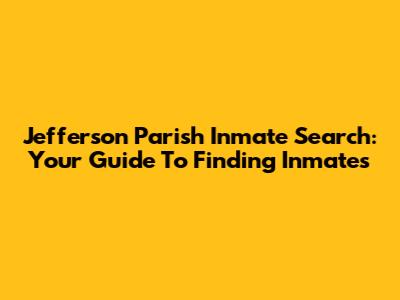 Jefferson Parish Inmate Search: Your Guide To Finding Inmates