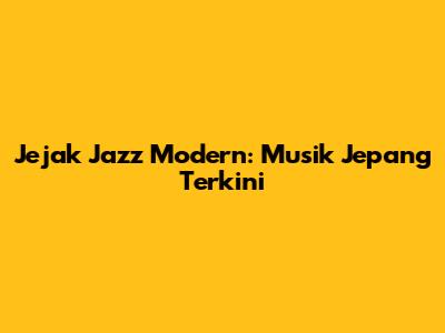 Jejak Jazz Modern: Musik Jepang Terkini
