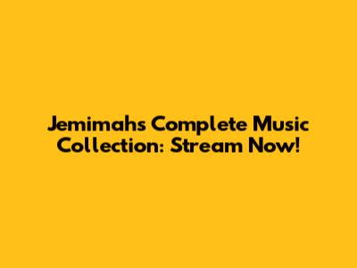 Jemimah's Complete Music Collection: Stream Now!