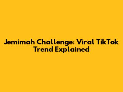 Jemimah Challenge: Viral TikTok Trend Explained