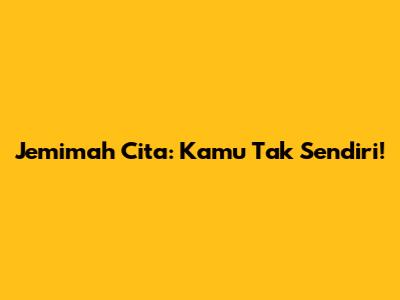 Jemimah Cita: Kamu Tak Sendiri!