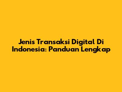 Jenis Transaksi Digital Di Indonesia: Panduan Lengkap