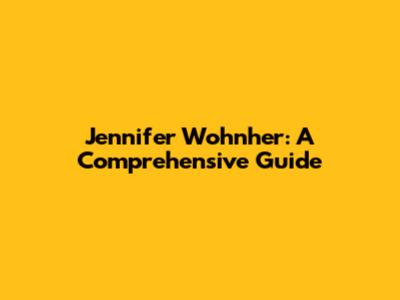Jennifer Wohnher: A Comprehensive Guide